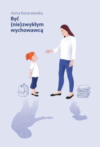 Zdjęcie okładki książki pt. "Być (nie)zwykłym wychowawcą". Okładka w kolorze fioletowym. U góry nazwisko autora, pod nim tytuł. W centralnej części okładki dziecko stojące przez kobietą.