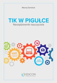 Zdjęcie okładki książki pt. "TIK w pigułce. Narzędziownik nauczyciela".