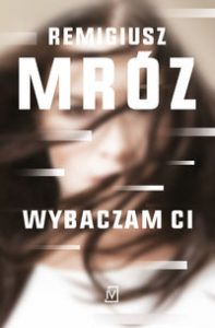 Zdjęcie okładki książki: "Wybaczam ci" - autorstwa Remigiusza Mroza