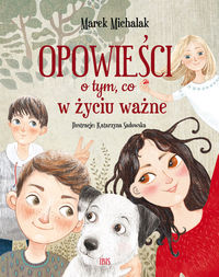 Zdjęcie okładki książki "Opowieści o tym co w życiu ważne". Na pierwszym planie widać dzieci z psem. U góry czerwonymi literami tytuł.